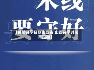 【疫情开学日期山西省,山西开学时间再延期】
