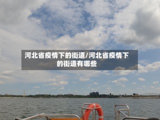 河北省疫情下的街道/河北省疫情下的街道有哪些