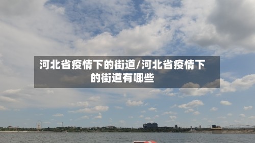 河北省疫情下的街道/河北省疫情下的街道有哪些