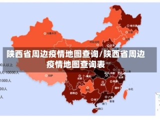 陕西省周边疫情地图查询/陕西省周边疫情地图查询表