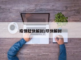 疫情赶快解封/尽快解封