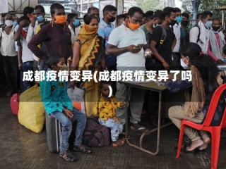 成都疫情变异(成都疫情变异了吗)