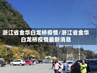浙江省金华白龙桥疫情/浙江省金华白龙桥疫情最新消息
