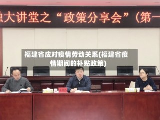 福建省应对疫情劳动关系(福建省疫情期间的补贴政策)