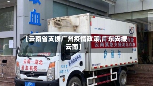 【云南省支援广州疫情政策,广东支援云南】