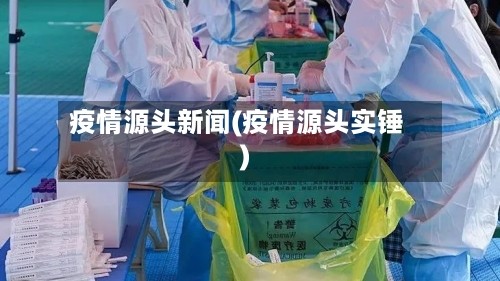 疫情源头新闻(疫情源头实锤)