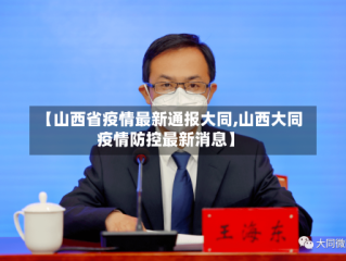 【山西省疫情最新通报大同,山西大同疫情防控最新消息】