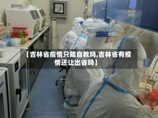 【吉林省疫情只能自救吗,吉林省有疫情还让出省吗】
