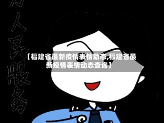 【福建省最新疫情表情动态,福建省最新疫情表情动态查询】