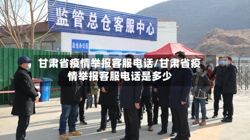 甘肃省疫情举报客服电话/甘肃省疫情举报客服电话是多少