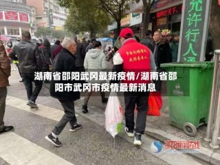湖南省邵阳武冈最新疫情/湖南省邵阳市武冈市疫情最新消息