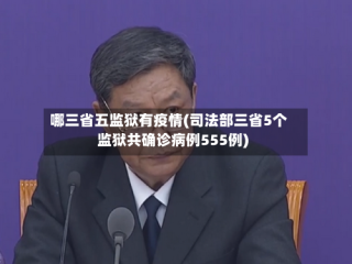 哪三省五监狱有疫情(司法部三省5个监狱共确诊病例555例)