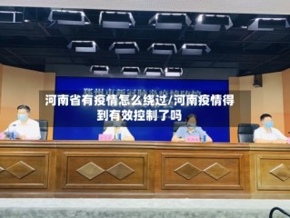 河南省有疫情怎么绕过/河南疫情得到有效控制了吗