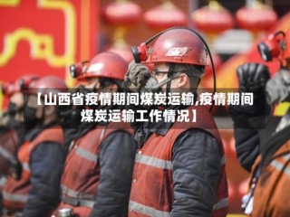 【山西省疫情期间煤炭运输,疫情期间煤炭运输工作情况】