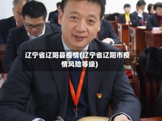 辽宁省辽阳县疫情(辽宁省辽阳市疫情风险等级)