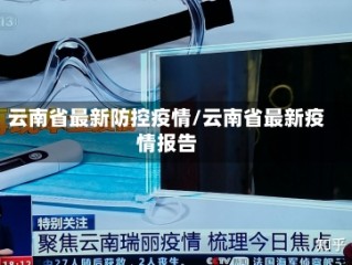 云南省最新防控疫情/云南省最新疫情报告