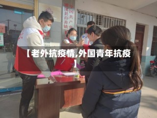 【老外抗疫情,外国青年抗疫】