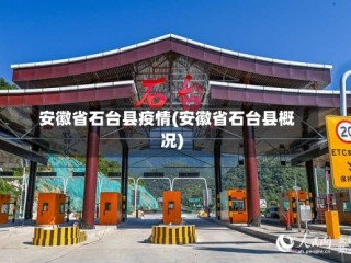 安徽省石台县疫情(安徽省石台县概况)