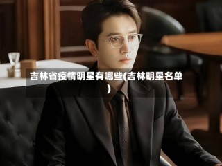 吉林省疫情明星有哪些(吉林明星名单)