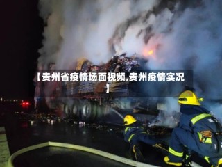 【贵州省疫情场面视频,贵州疫情实况】