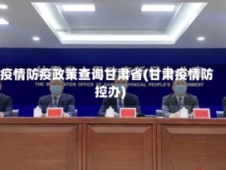 疫情防疫政策查询甘肃省(甘肃疫情防控办)
