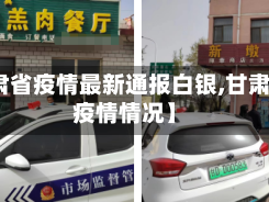 【甘肃省疫情最新通报白银,甘肃白银疫情情况】