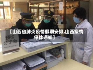 【山西省肺炎疫情假期安排,山西疫情停休通知】