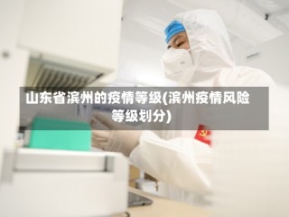 山东省滨州的疫情等级(滨州疫情风险等级划分)