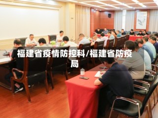 福建省疫情防控科/福建省防疫局
