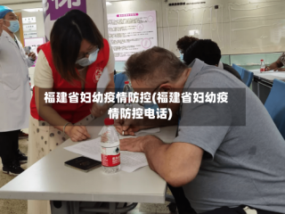 福建省妇幼疫情防控(福建省妇幼疫情防控电话)