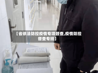 【省依法防控疫情专项督查,疫情防控督查专班】