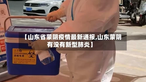 【山东省蒙阴疫情最新通报,山东蒙阴有没有新型肺炎】