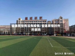 省体育馆有没有疫情/省体育馆对外开放吗