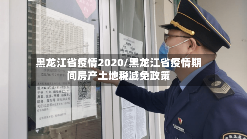 黑龙江省疫情2020/黑龙江省疫情期间房产土地税减免政策