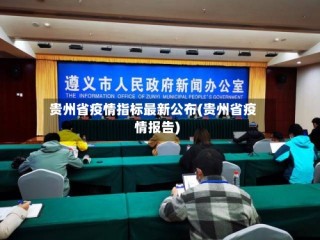 贵州省疫情指标最新公布(贵州省疫情报告)