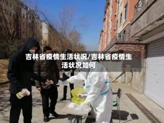 吉林省疫情生活状况/吉林省疫情生活状况如何