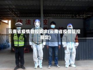 云南省疫情管控要求(云南省疫情管控规定)