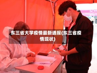 东三省大学疫情最新通报(东三省疫情现状)
