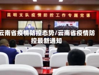 云南省疫情防控态势/云南省疫情防控最新通知