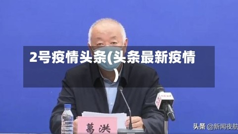 2号疫情头条(头条最新疫情)