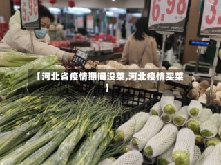 【河北省疫情期间没菜,河北疫情买菜】