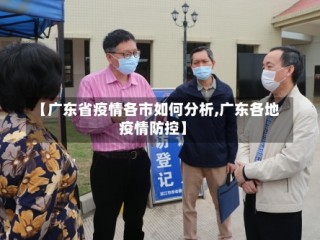 【广东省疫情各市如何分析,广东各地疫情防控】