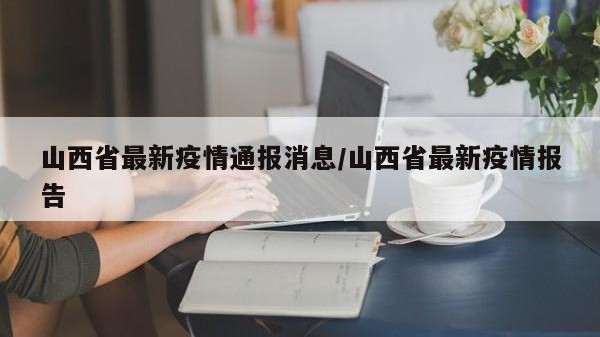 山西省最新疫情通报消息/山西省最新疫情报告
