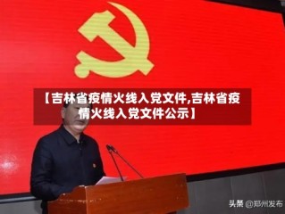 【吉林省疫情火线入党文件,吉林省疫情火线入党文件公示】