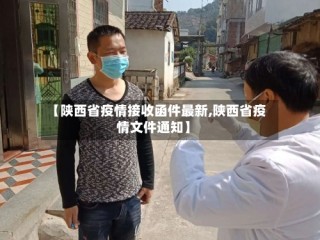 【陕西省疫情接收函件最新,陕西省疫情文件通知】