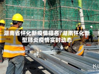 湖南省怀化新疫情排名/湖南怀化新型肺炎疫情实时动态