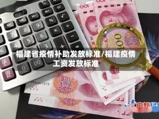 福建省疫情补助发放标准/福建疫情工资发放标准