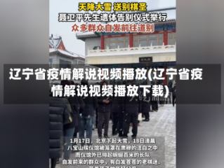 辽宁省疫情解说视频播放(辽宁省疫情解说视频播放下载)