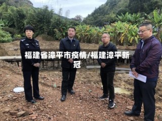 福建省漳平市疫情/福建漳平新冠