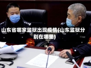 山东省哪家监狱出现疫情(山东监狱分别在哪里)